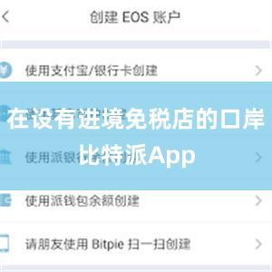 在设有进境免税店的口岸比特派App