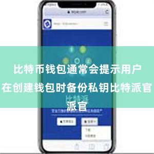 比特币钱包通常会提示用户在创建钱包时备份私钥比特派官