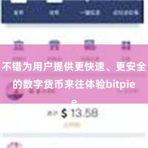 不错为用户提供更快速、更安全的数字货币来往体验bitpie